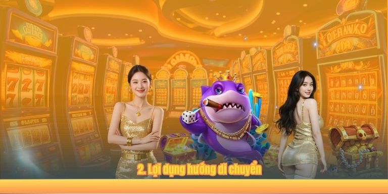 2. Lợi dụng hướng di chuyển