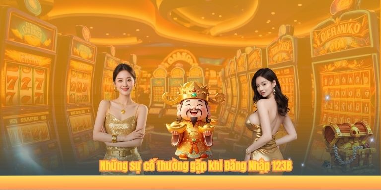 Những sự cố thường gặp khi Đăng Nhập 123B