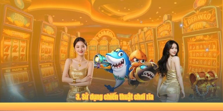 3. Sử dụng chiến thuật chơi ria